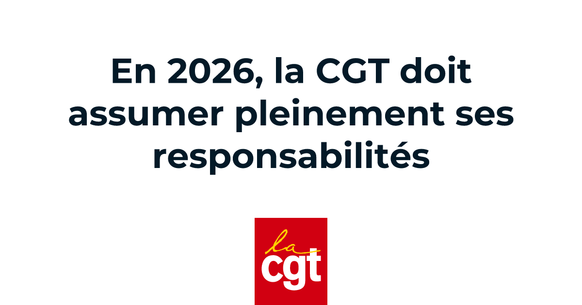 En 2026, la CGT doit assumer pleinement ses responsabilités